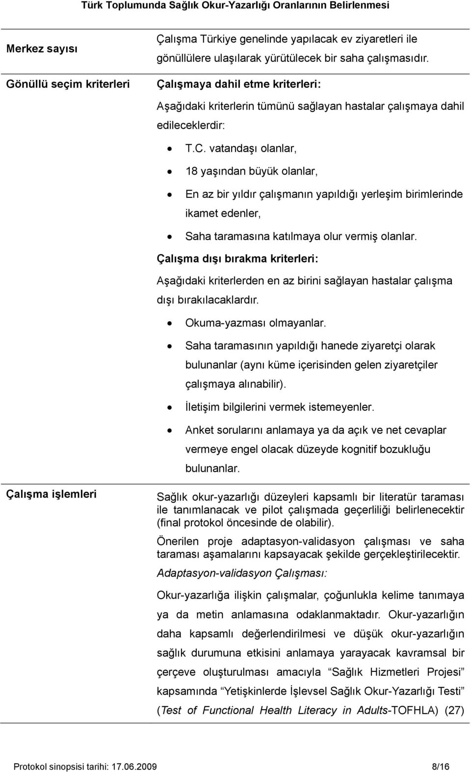 vatandaşı olanlar, 18 yaşından büyük olanlar, En az bir yıldır çalışmanın yapıldığı yerleşim birimlerinde ikamet edenler, Saha taramasına katılmaya olur vermiş olanlar.