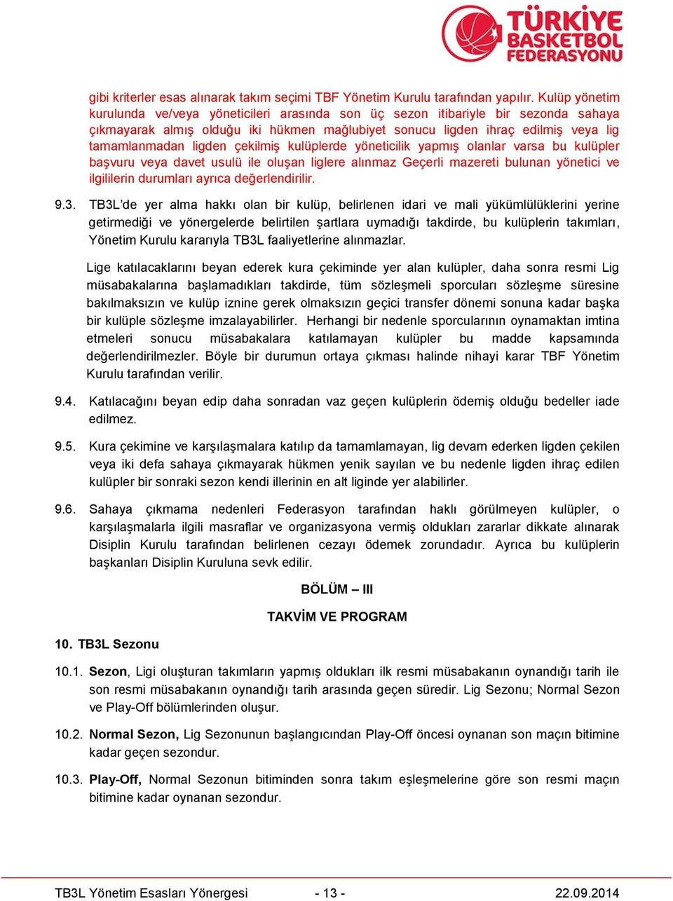 ligden çekilmiş kulüplerde yöneticilik yapmış olanlar varsa bu kulüpler başvuru veya davet usulü ile oluşan liglere alınmaz Geçerli mazereti bulunan yönetici ve ilgililerin durumları ayrıca