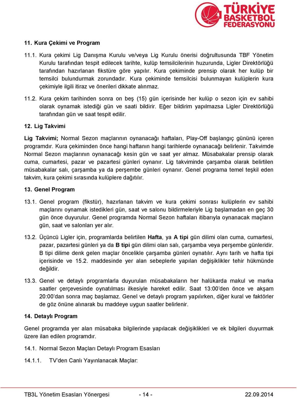 Kura çekiminde temsilcisi bulunmayan kulüplerin kura çekimiyle ilgili itiraz ve önerileri dikkate alınmaz. 11.2.