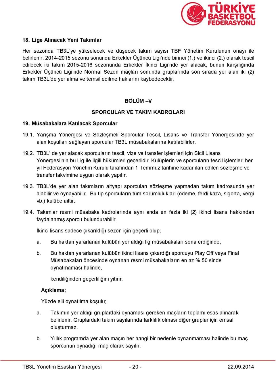 ) olarak tescil edilecek iki takım 2015-2016 sezonunda Erkekler İkinci Ligi nde yer alacak, bunun karşılığında Erkekler Üçüncü Ligi nde Normal Sezon maçları sonunda gruplarında son sırada yer alan