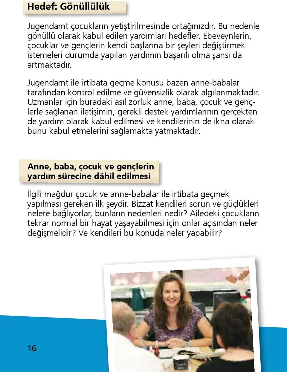 Jugendamt ile irtibata geçme konusu bazen anne-babalar tarafından kontrol edilme ve güvensizlik olarak algılanmaktadır.