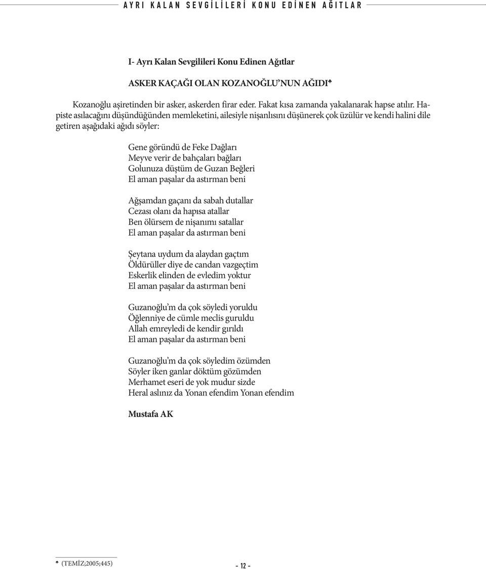 Hapiste asılacağını düşündüğünden memleketini, ailesiyle nişanlısını düşünerek çok üzülür ve kendi halini dile getiren aşağıdaki ağıdı söyler: Gene göründü de Feke Dağları Meyve verir de bahçaları