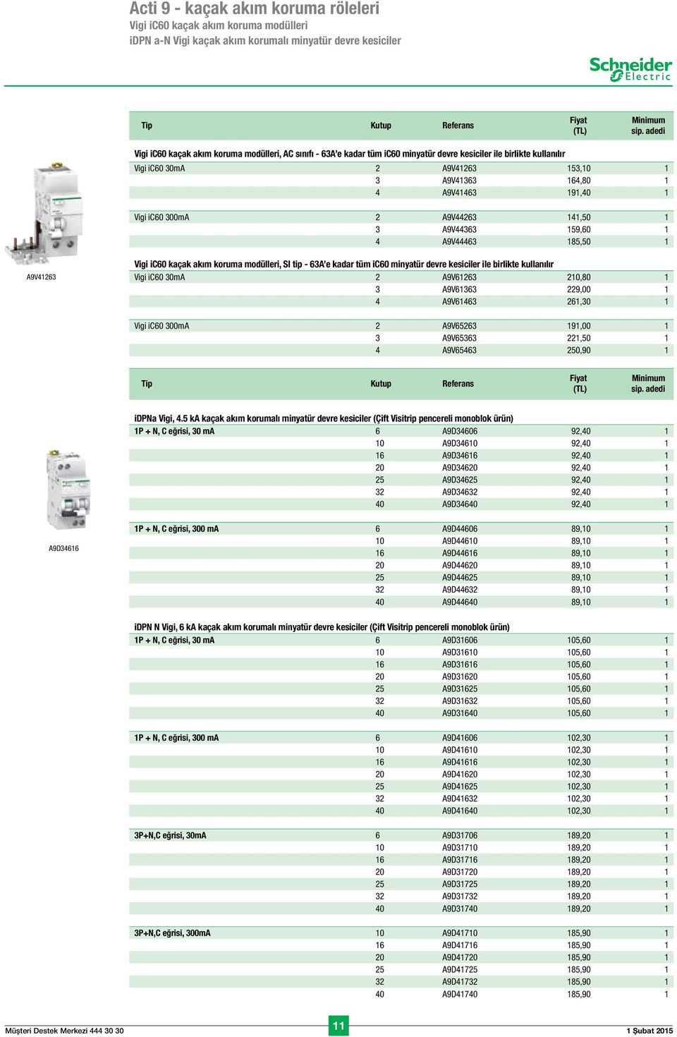 1 Vigi ic60 300mA 2 A9V44263 141,50 1 3 A9V44363 159,60 1 4 A9V44463 185,50 1 A9V41263 Vigi ic60 kaçak akım koruma modülleri, SI tip - 63A e kadar tüm ic60 minyatür devre kesiciler ile birlikte