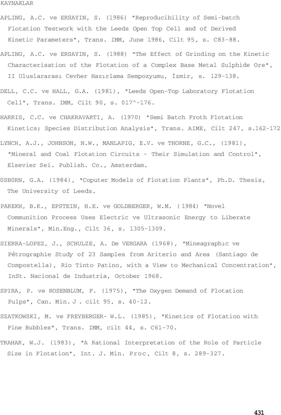 (1988) "The Effect of Grinding on the Kinetic Characterisation of the Flotation of a Complex Base Metal Sulphide Ore", II Uluslararası Cevher Hazırlama Sempozyumu, İzmir, s. 129-138. DELL, C.C. ve HALL, G.