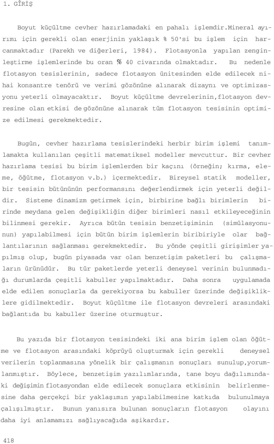 Bu nedenle flotasyon tesislerinin, sadece flotasyon ünitesinden elde edilecek nihai konsantre tenörü ve verimi gözönüne alınarak dizaynı ve optimizasyonu yeterli olmayacaktır.