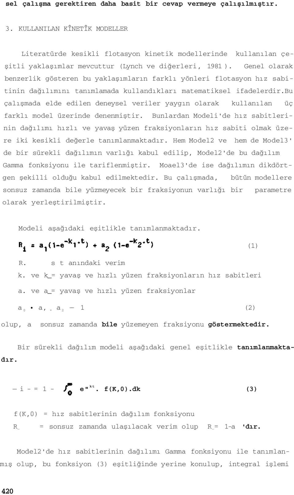 Genel olarak benzerlik gösteren bu yaklaşımların farklı yönleri flotasyon hız sabitinin dağılımını tanımlamada kullandıkları matematiksel ifadelerdir.