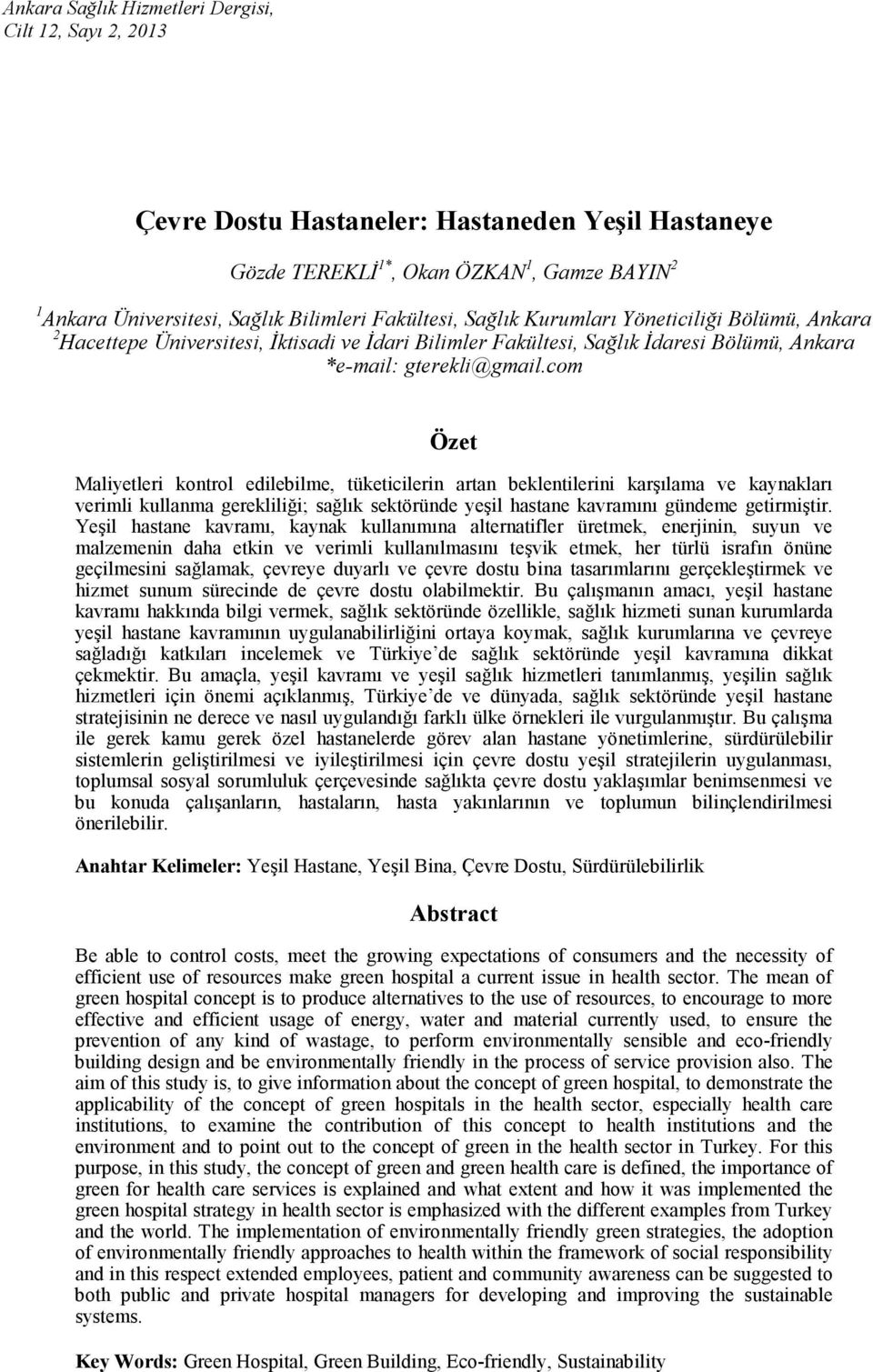 com Özet Maliyetleri kontrol edilebilme, tüketicilerin artan beklentilerini karşılama ve kaynakları verimli kullanma gerekliliği; sağlık sektöründe yeşil hastane kavramını gündeme getirmiştir.