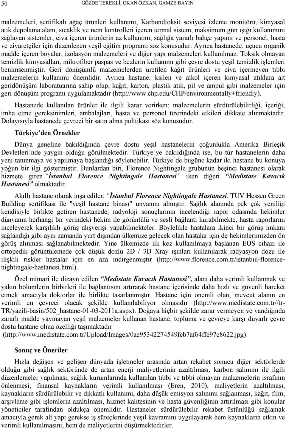 programı söz konusudur. Ayrıca hastanede, uçucu organik madde içeren boyalar, izolasyon malzemeleri ve diğer yapı malzemeleri kullanılmaz.