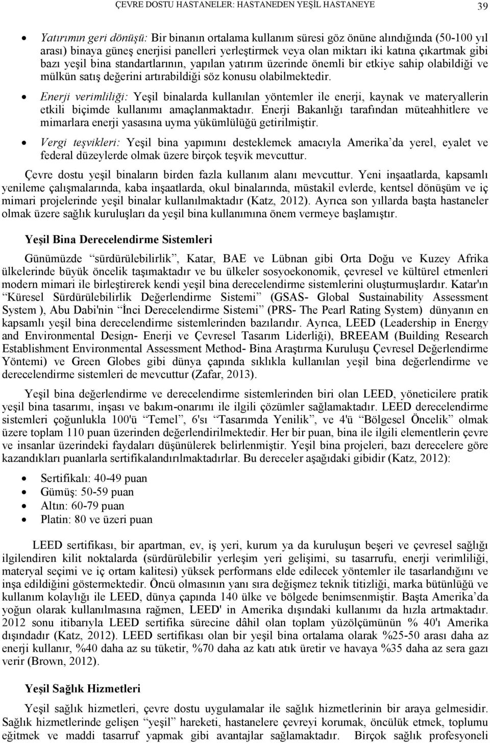 olabilmektedir. Enerji verimliliği: Yeşil binalarda kullanılan yöntemler ile enerji, kaynak ve materyallerin etkili biçimde kullanımı amaçlanmaktadır.