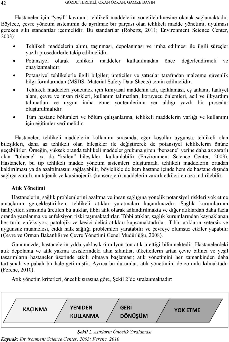 Bu standartlar (Roberts, 2011; Environment Science Center, 2003): Tehlikeli maddelerin alımı, taşınması, depolanması ve imha edilmesi ile ilgili süreçler yazılı prosedürlerle takip edilmelidir.