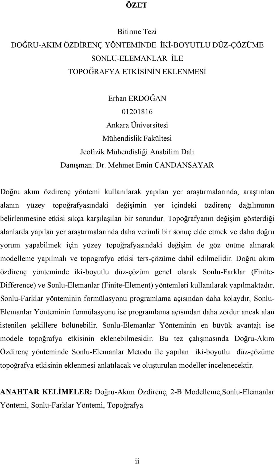 Mehmet Emin CANDANSAYAR Doğru akım özdirenç yöntemi kullanılarak yapılan yer araştırmalarında, araştırılan alanın yüzey topoğrafyasındaki değişimin yer içindeki özdirenç dağılımının belirlenmesine