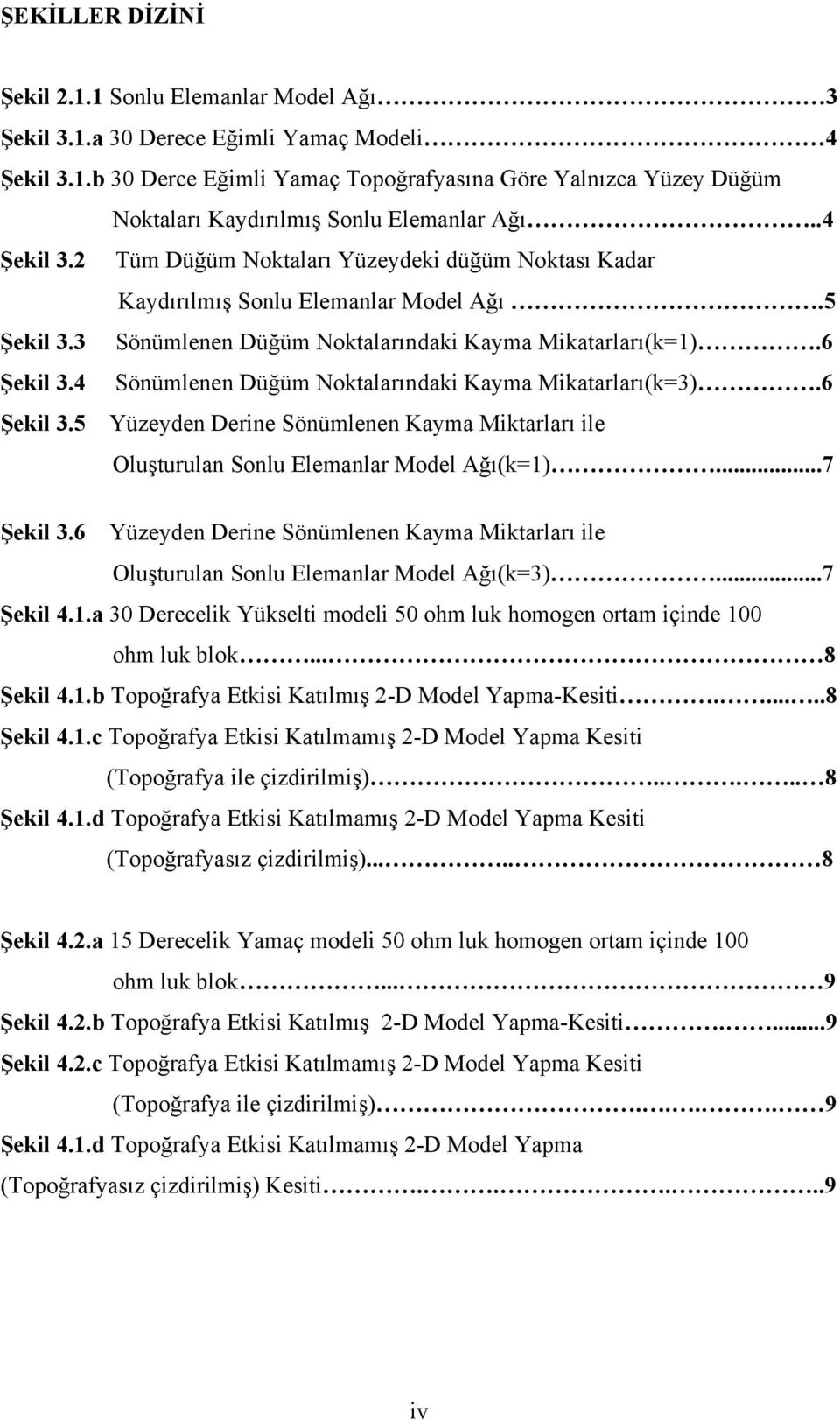 4 Sönümlenen Düğüm Noktalarındaki Kayma Mikatarları(k=3).6 Şekil 3.5 Yüzeyden Derine Sönümlenen Kayma Miktarları ile Oluşturulan Sonlu Elemanlar Model Ağı(k=1)...7 Şekil 3.