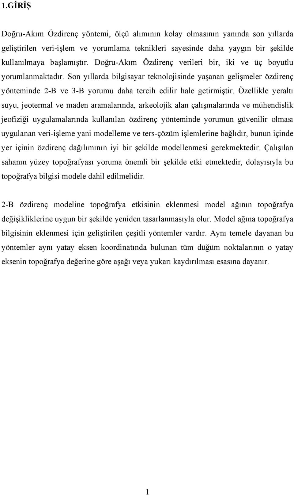 Son yıllarda bilgisayar teknolojisinde yaşanan gelişmeler özdirenç yönteminde 2-B ve 3-B yorumu daha tercih edilir hale getirmiştir.