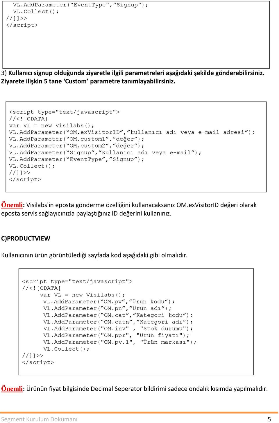 AddParameter( EventType, Signup ); Önemli: Visilabs'in eposta gönderme özelliğini kullanacaksanız OM.exVisitorID değeri olarak eposta servis sağlayıcınızla paylaştığınız ID değerini kullanınız.