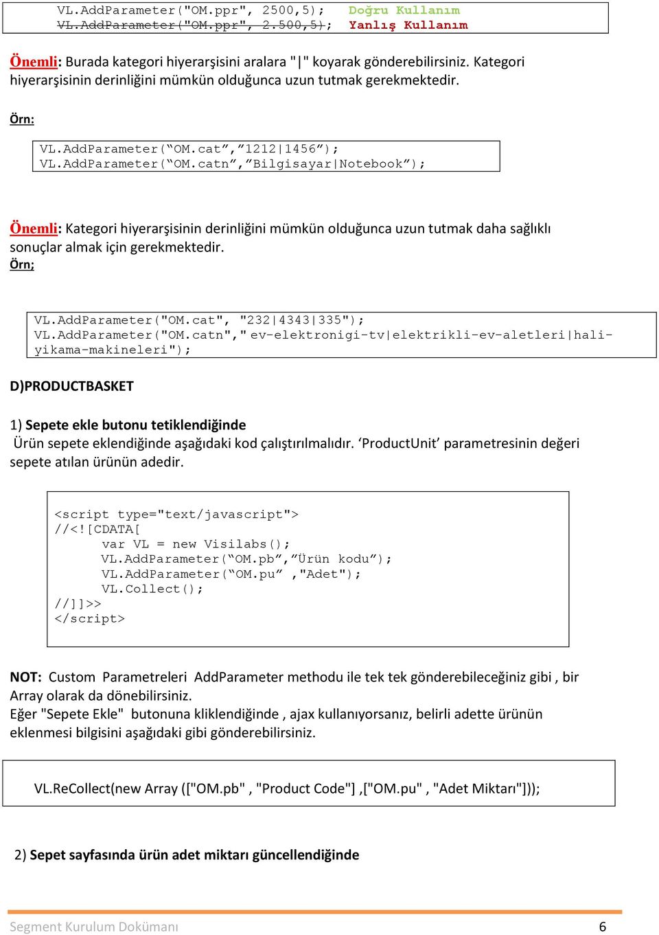 cat, 1212 1456 ); VL.AddParameter( OM.catn, Bilgisayar Notebook ); Önemli: Kategori hiyerarşisinin derinliğini mümkün olduğunca uzun tutmak daha sağlıklı sonuçlar almak için gerekmektedir. Örn; VL.