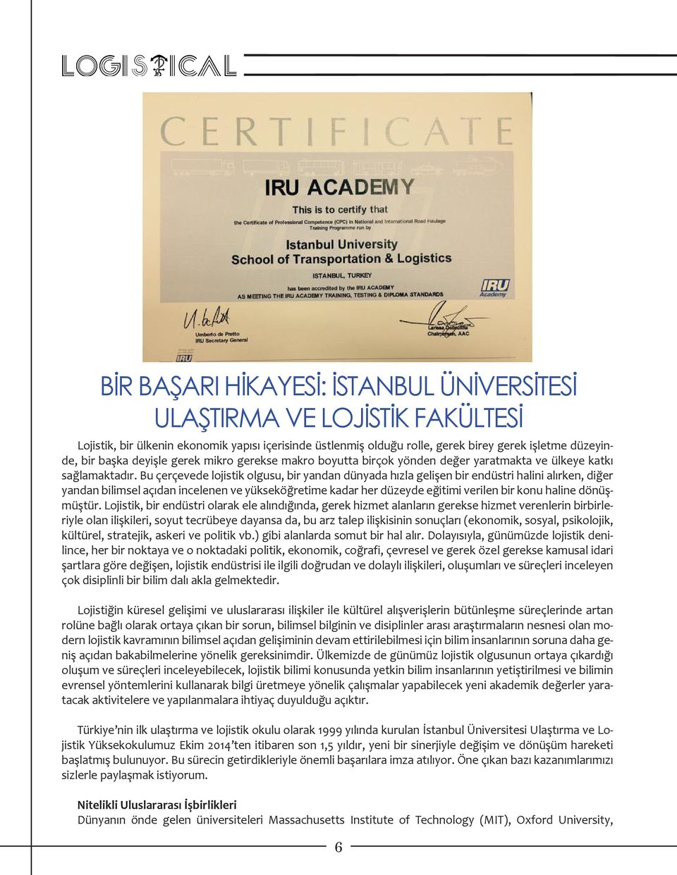 Bu çerçevede lojistik olgusu, bir yandan dünyada hızla gelişen bir endüstri halini alırken, diğer yandan bilimsel açıdan incelenen ve yükseköğretime kadar her düzeyde eğitimi verilen bir konu haline