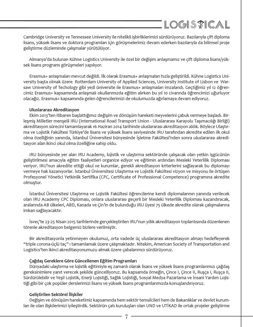 Almanya da bulunan Kühne Logistics University ile özel bir değişim anlaşmamız ve çift diploma lisans/yüksek lisans programı görüşmeleri yapılıyor. Erasmus+ anlaşmaları mevcut değildi.