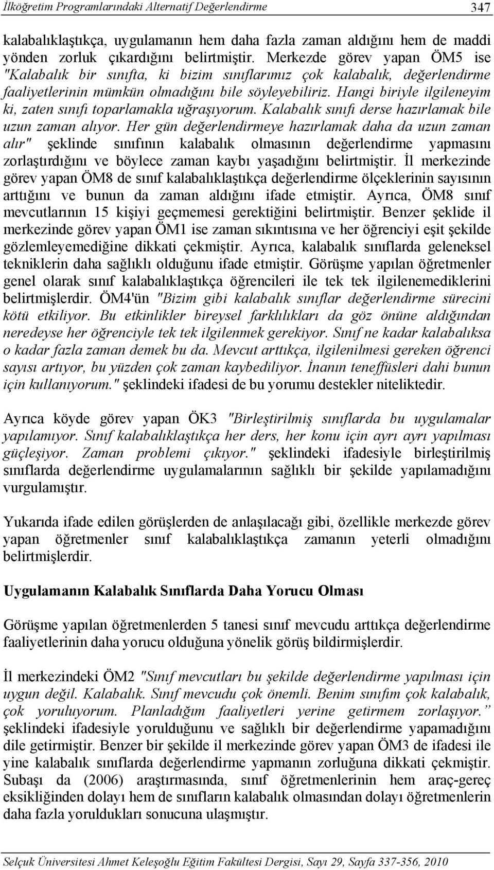 Hangi biriyle ilgileneyim ki, zaten sınıfı toparlamakla uğraşıyorum. Kalabalık sınıfı derse hazırlamak bile uzun zaman alıyor.