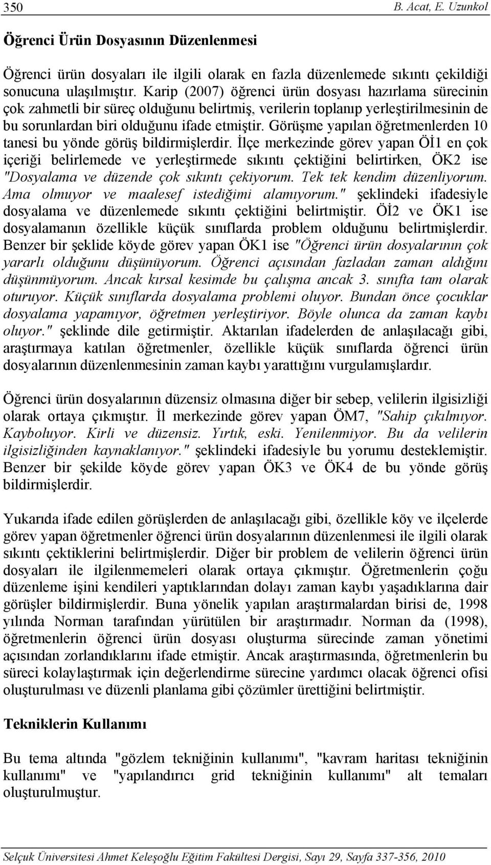 Görüşme yapılan öğretmenlerden 10 tanesi bu yönde görüş bildirmişlerdir.