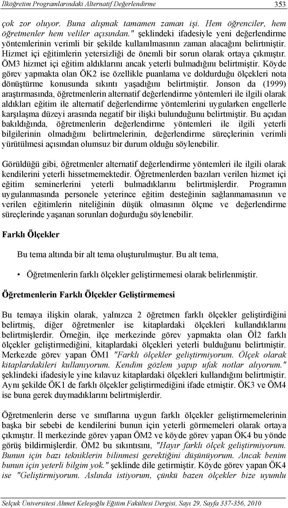 Hizmet içi eğitimlerin yetersizliği de önemli bir sorun olarak ortaya çıkmıştır. ÖM3 hizmet içi eğitim aldıklarını ancak yeterli bulmadığını belirtmiştir.