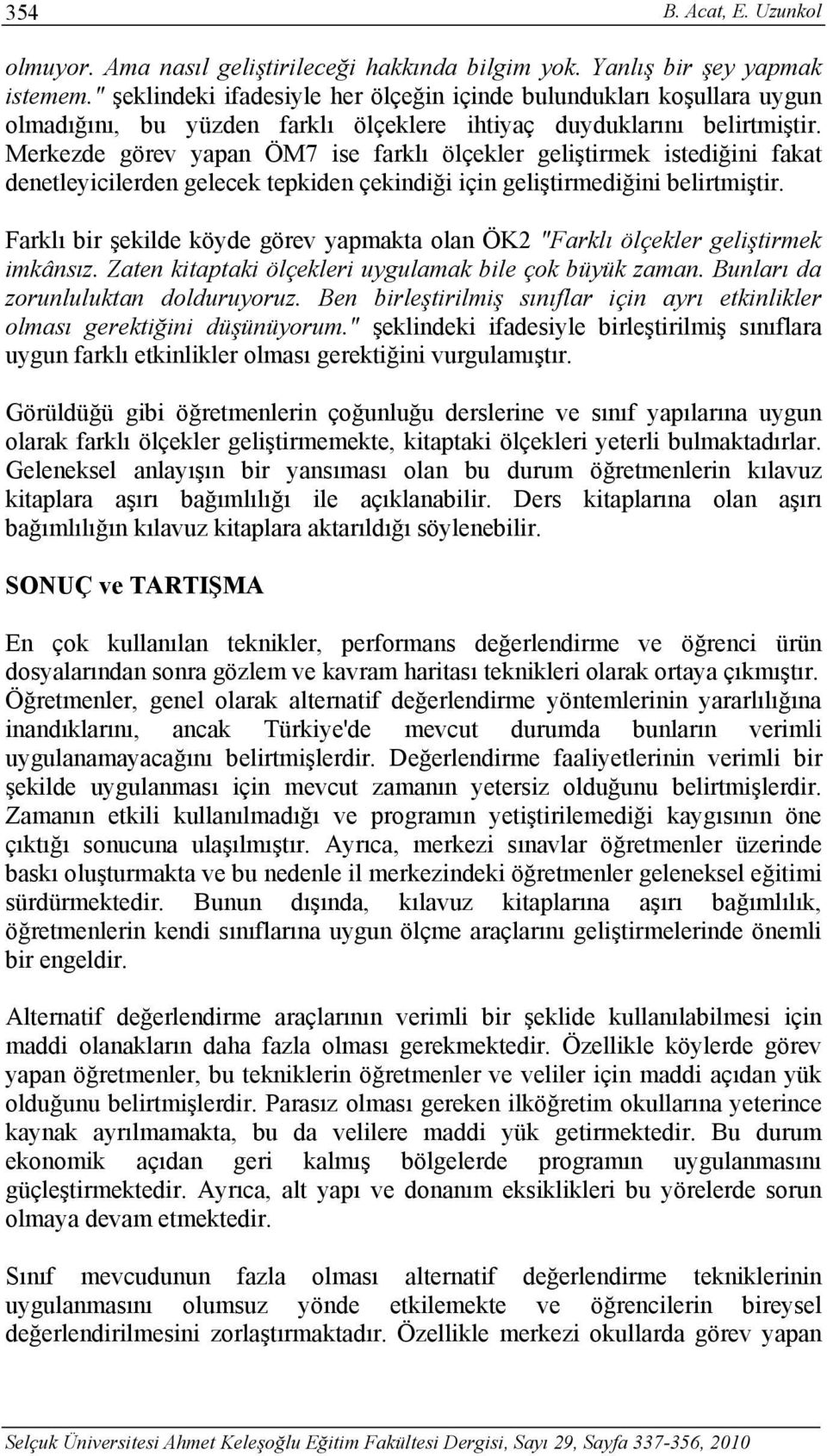 Merkezde görev yapan ÖM7 ise farklı ölçekler geliştirmek istediğini fakat denetleyicilerden gelecek tepkiden çekindiği için geliştirmediğini belirtmiştir.