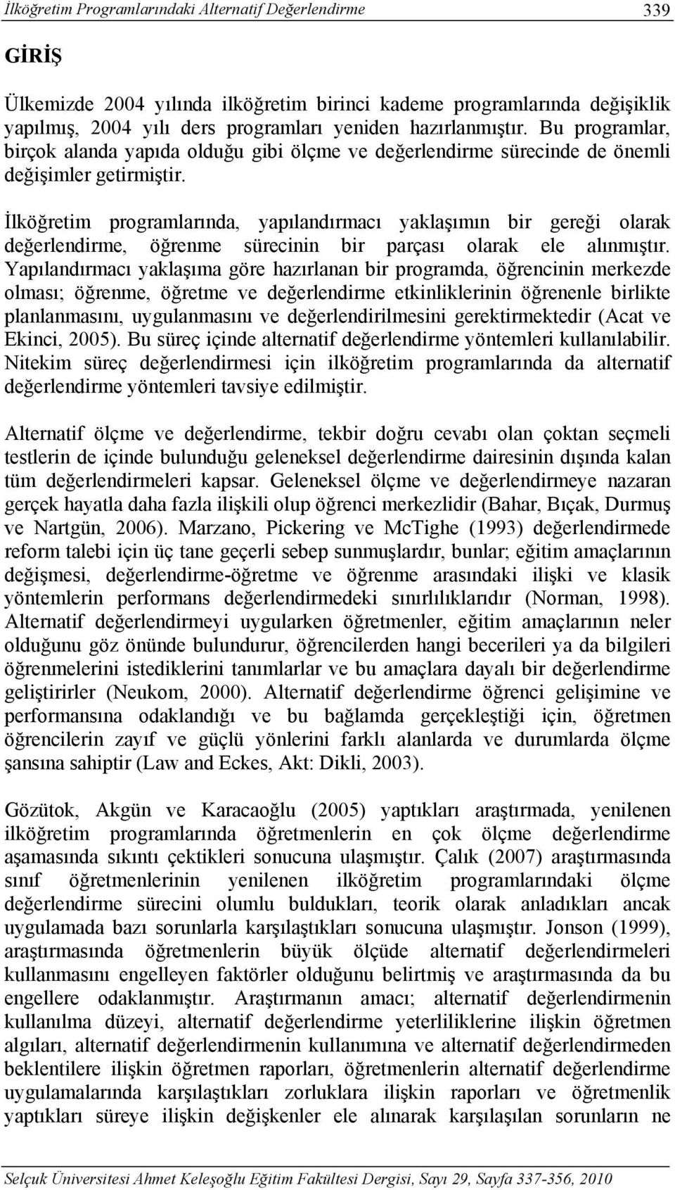 İlköğretim programlarında, yapılandırmacı yaklaşımın bir gereği olarak değerlendirme, öğrenme sürecinin bir parçası olarak ele alınmıştır.