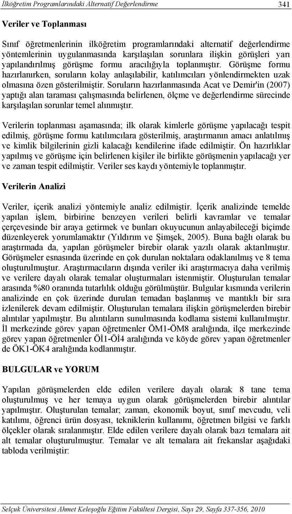 Görüşme formu hazırlanırken, soruların kolay anlaşılabilir, katılımcıları yönlendirmekten uzak olmasına özen gösterilmiştir.