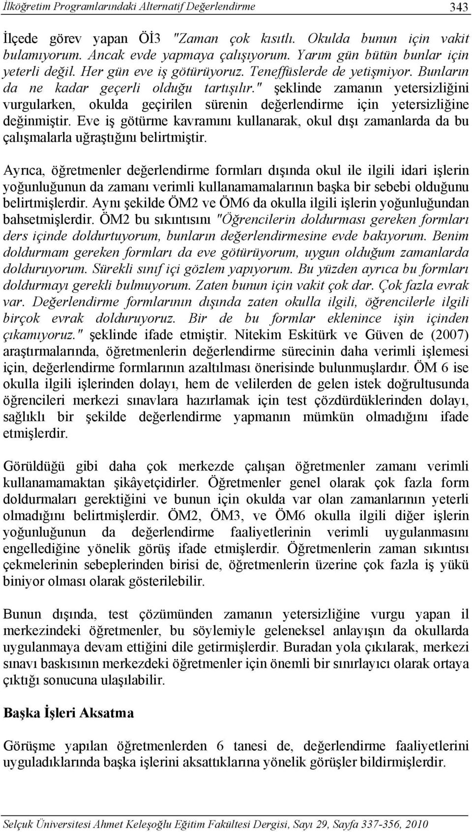 " şeklinde zamanın yetersizliğini vurgularken, okulda geçirilen sürenin değerlendirme için yetersizliğine değinmiştir.