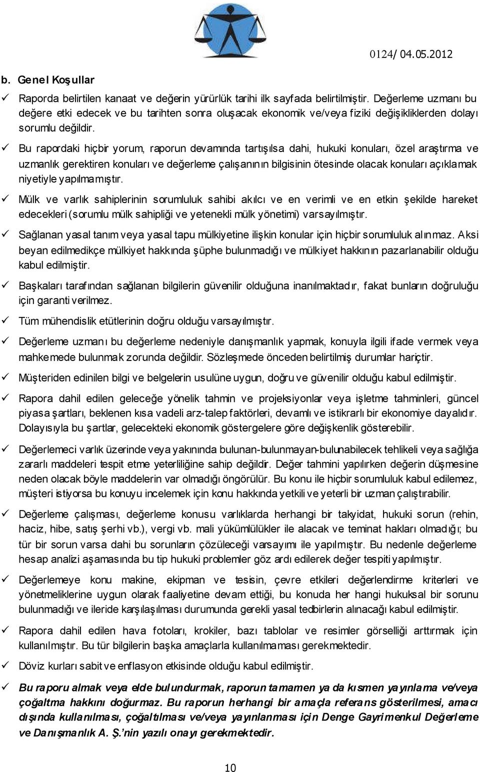 Bu rapordaki hiçbir yorum, raporun devamında tartışılsa dahi, hukuki konuları, özel araştırma ve uzmanlık gerektiren konuları ve değerleme çalışanının bilgisinin ötesinde olacak konuları açıklamak