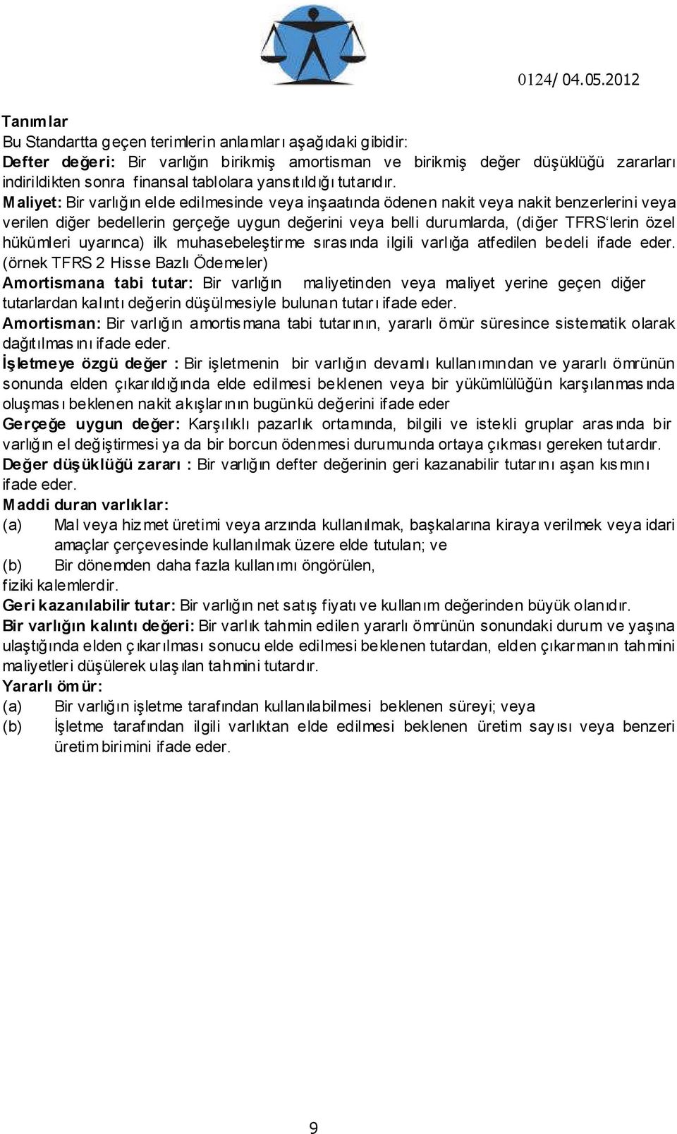 Maliyet: Bir varlığın elde edilmesinde veya inşaatında ödenen nakit veya nakit benzerlerini veya verilen diğer bedellerin gerçeğe uygun değerini veya belli durumlarda, (diğer TFRS lerin özel