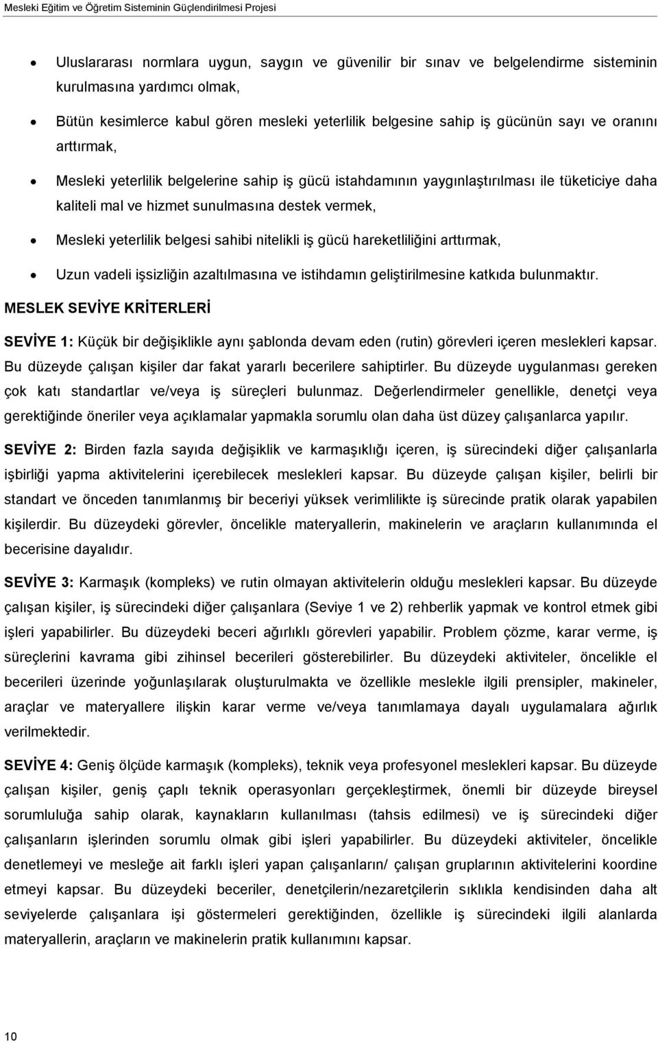 sunulmasına destek vermek, Mesleki yeterlilik belgesi sahibi nitelikli iş gücü hareketliliğini arttırmak, Uzun vadeli işsizliğin azaltılmasına ve istihdamın geliştirilmesine katkıda bulunmaktır.