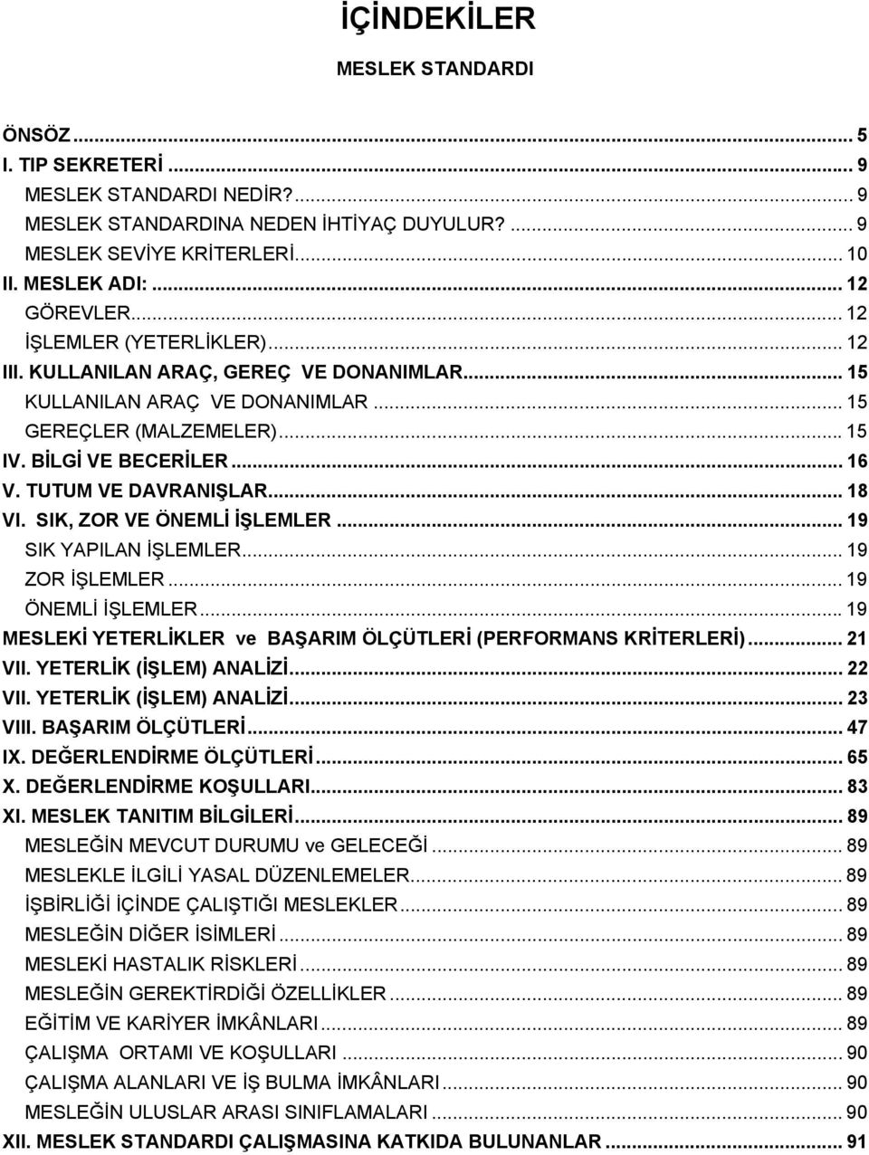 SIK, ZOR VE ÖNEMLİ İŞLEMLER... 19 SIK YAPILAN İŞLEMLER... 19 ZOR İŞLEMLER... 19 ÖNEMLİ İŞLEMLER...19 MESLEKİ ve BAŞARIM ÖLÇÜTLERİ (PERFORMANS KRİTERLERİ)... 21 VII. YETERLİK (İŞLEM) ANALİZİ... 22 VII.