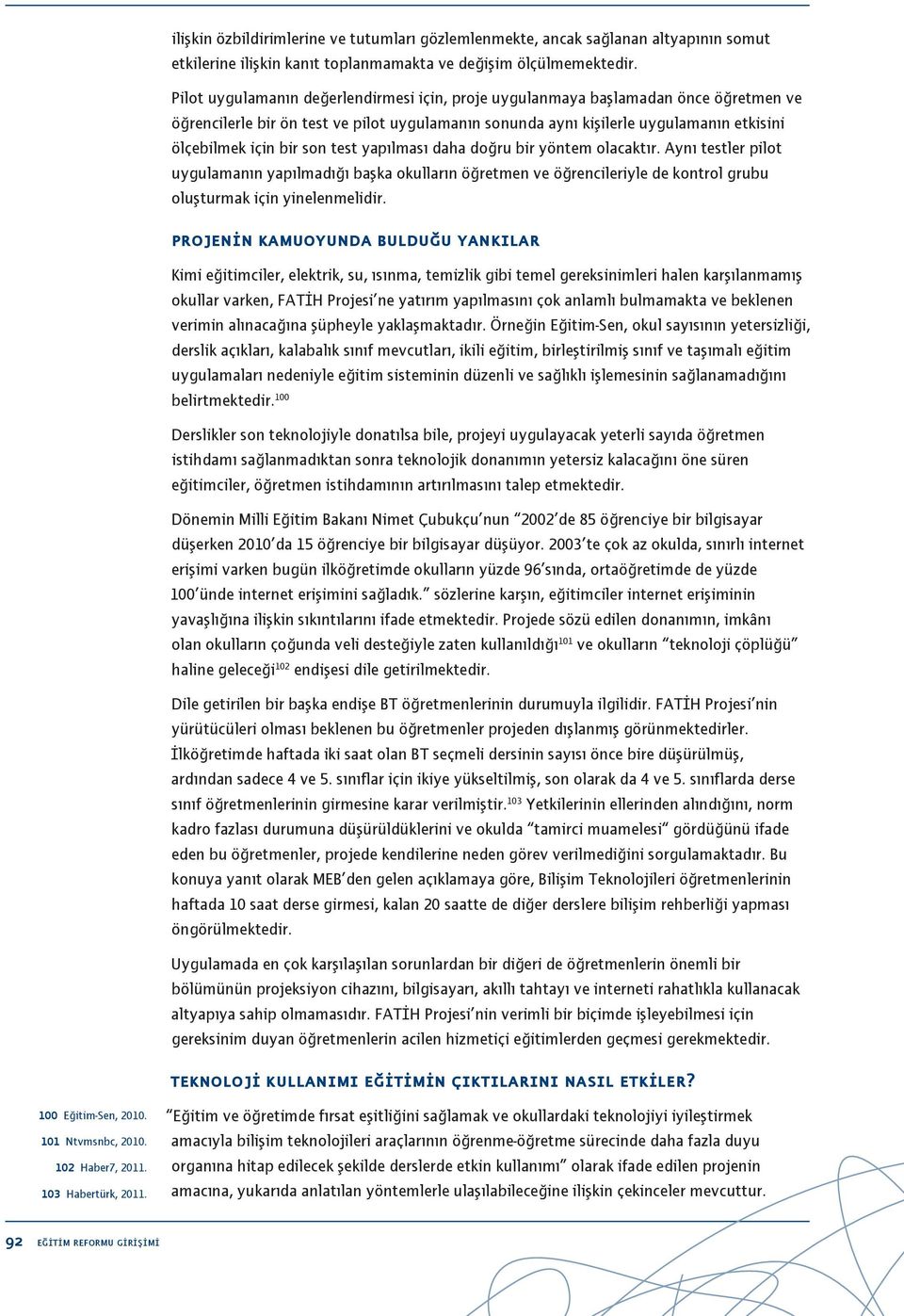 test yapılması daha doğru bir yöntem olacaktır. Aynı testler pilot uygulamanın yapılmadığı başka okulların öğretmen ve öğrencileriyle de kontrol grubu oluşturmak için yinelenmelidir.