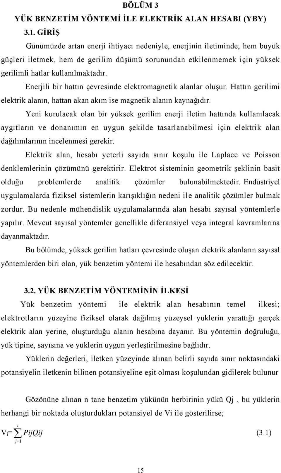 Enerjili bir hattın çevresinde elektromagnetik alanlar oluşur. Hattın gerilimi elektrik alanın, hattan akan akım ise magnetik alanın kaynağıdır.