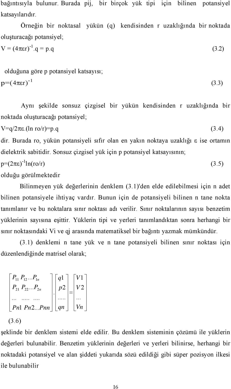 3) Aynı şekilde sonsuz çizgisel bir yükün kendisinden r uzaklığında bir noktada oluşturacağı potansiyel; V=q/2πε.(ln ro/r)=p.q (3.4) dir.