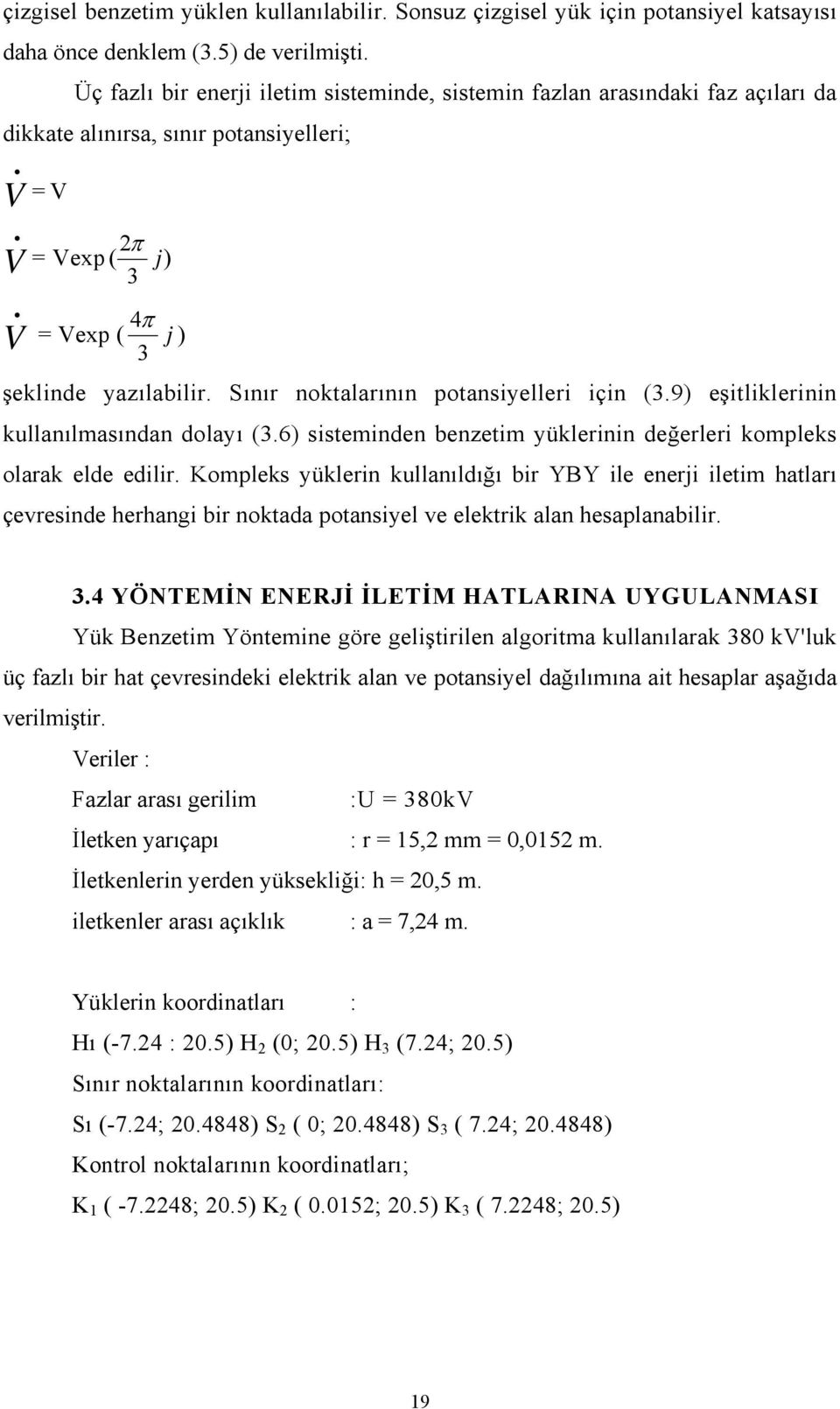 Sınır noktalarının potansiyelleri için (3.9) eşitliklerinin kullanılmasından dolayı (3.6) sisteminden benzetim yüklerinin değerleri kompleks olarak elde edilir.