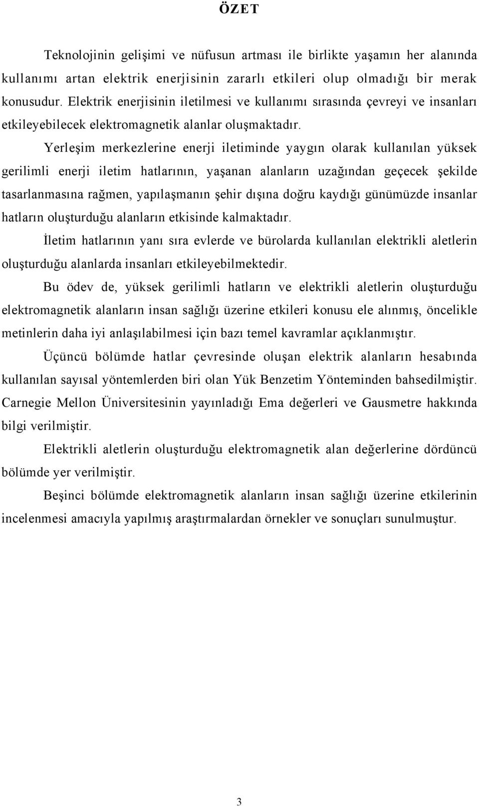 Yerleşim merkezlerine enerji iletiminde yaygın olarak kullanılan yüksek gerilimli enerji iletim hatlarının, yaşanan alanların uzağından geçecek şekilde tasarlanmasına rağmen, yapılaşmanın şehir