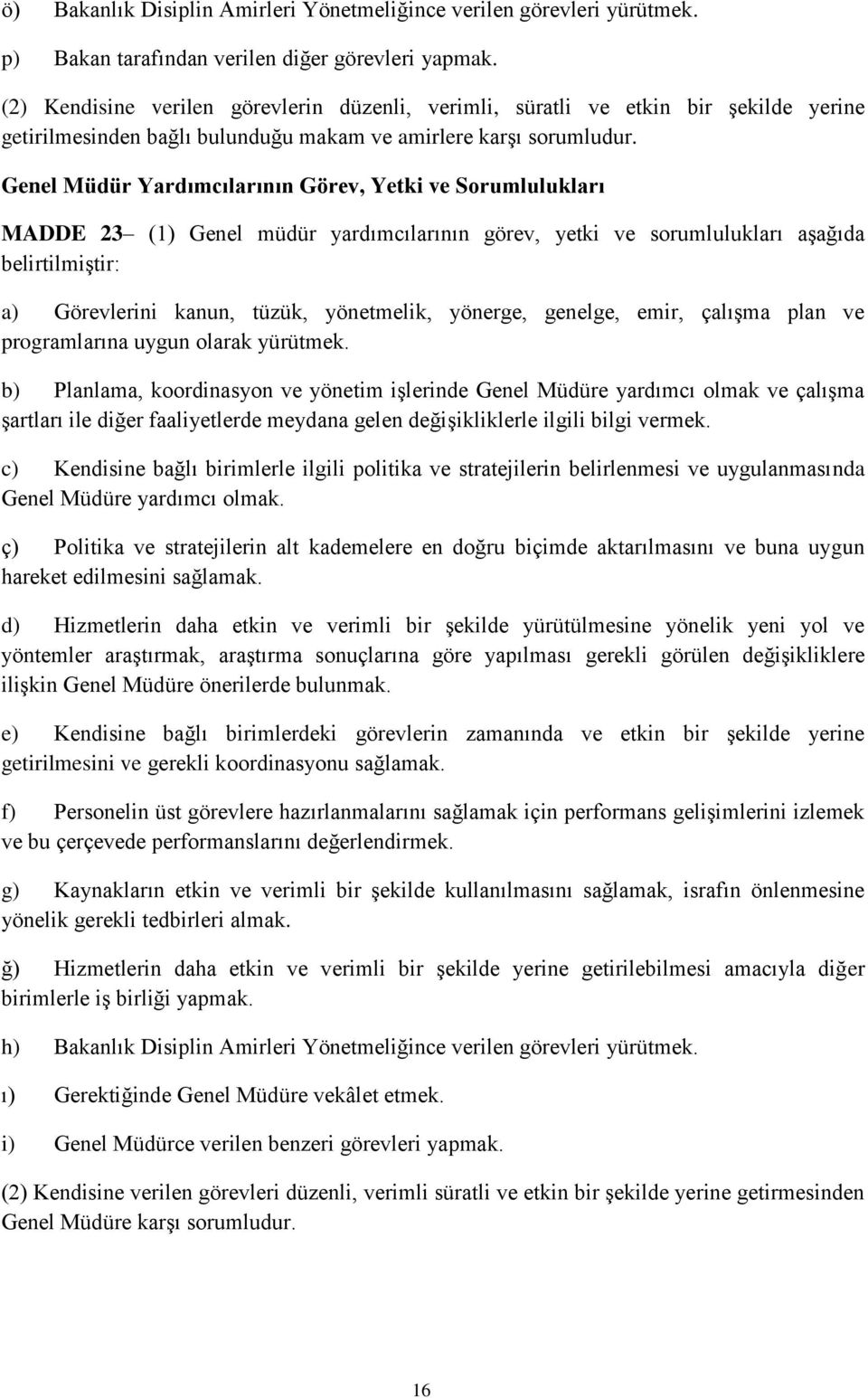 Genel Müdür Yardımcılarının Görev, Yetki ve Sorumlulukları MADDE 23 (1) Genel müdür yardımcılarının görev, yetki ve sorumlulukları aşağıda belirtilmiştir: a) Görevlerini kanun, tüzük, yönetmelik,