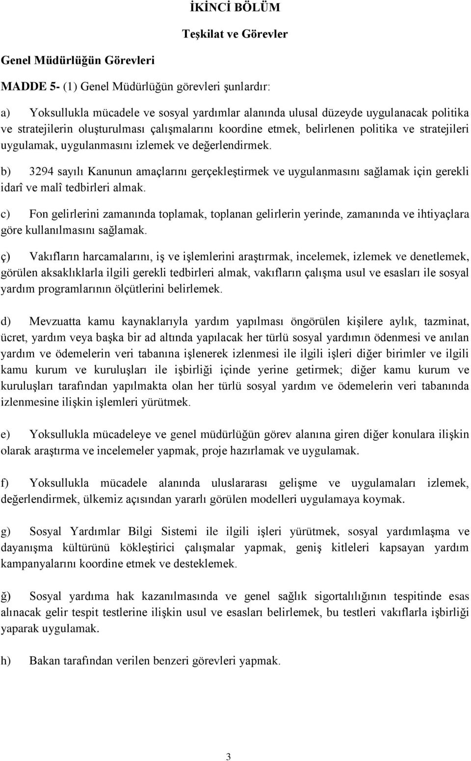 b) 3294 sayılı Kanunun amaçlarını gerçekleştirmek ve uygulanmasını sağlamak için gerekli idarî ve malî tedbirleri almak.