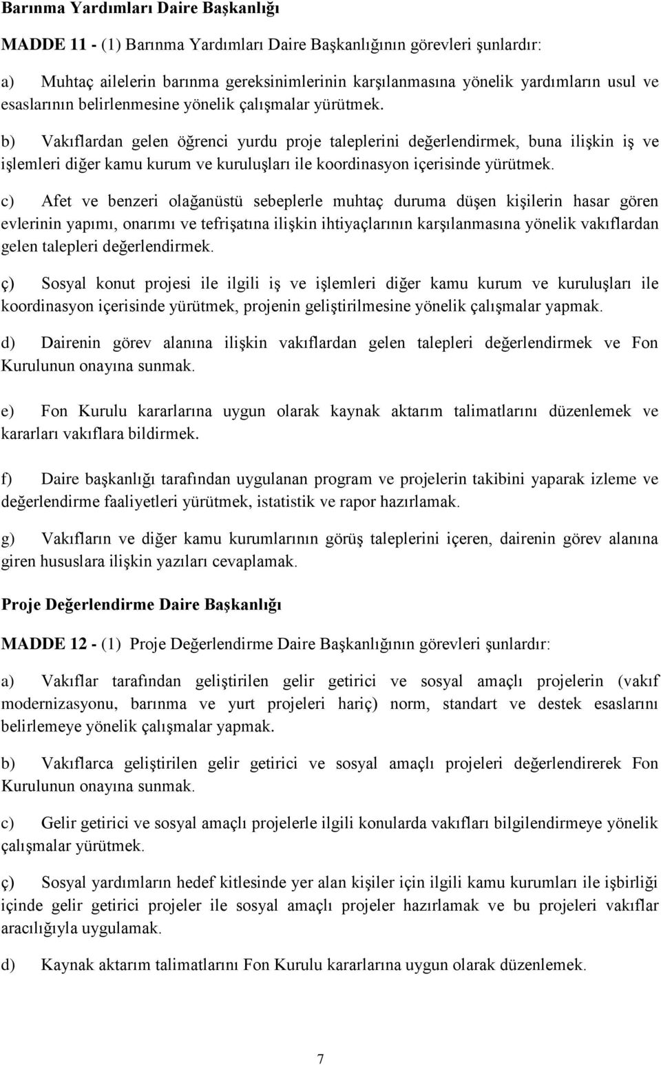 b) Vakıflardan gelen öğrenci yurdu proje taleplerini değerlendirmek, buna ilişkin iş ve işlemleri diğer kamu kurum ve kuruluşları ile koordinasyon içerisinde yürütmek.