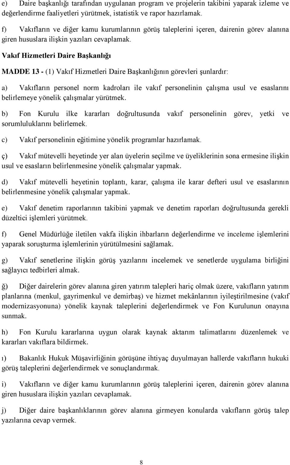 Vakıf Hizmetleri Daire Başkanlığı MADDE 13 - (1) Vakıf Hizmetleri Daire Başkanlığının görevleri şunlardır: a) Vakıfların personel norm kadroları ile vakıf personelinin çalışma usul ve esaslarını