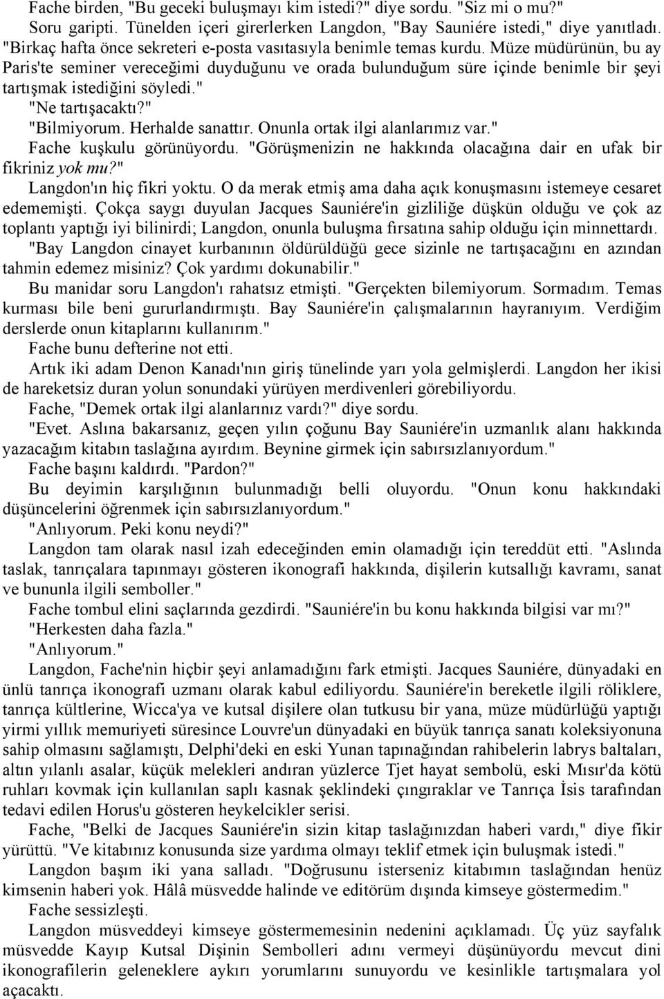 Müze müdürünün, bu ay Paris'te seminer vereceğimi duyduğunu ve orada bulunduğum süre içinde benimle bir şeyi tartışmak istediğini söyledi." "Ne tartışacaktı?" "Bilmiyorum. Herhalde sanattır.