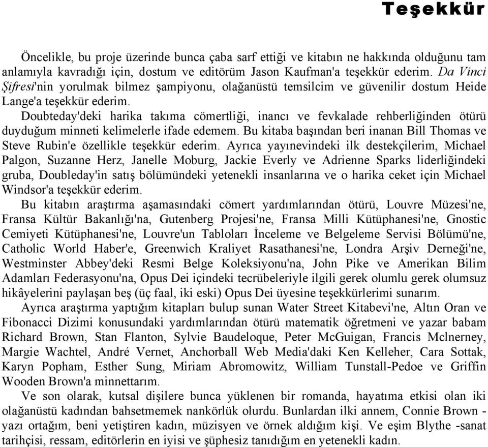 Doubteday'deki harika takıma cömertliği, inancı ve fevkalade rehberliğinden ötürü duyduğum minneti kelimelerle ifade edemem.