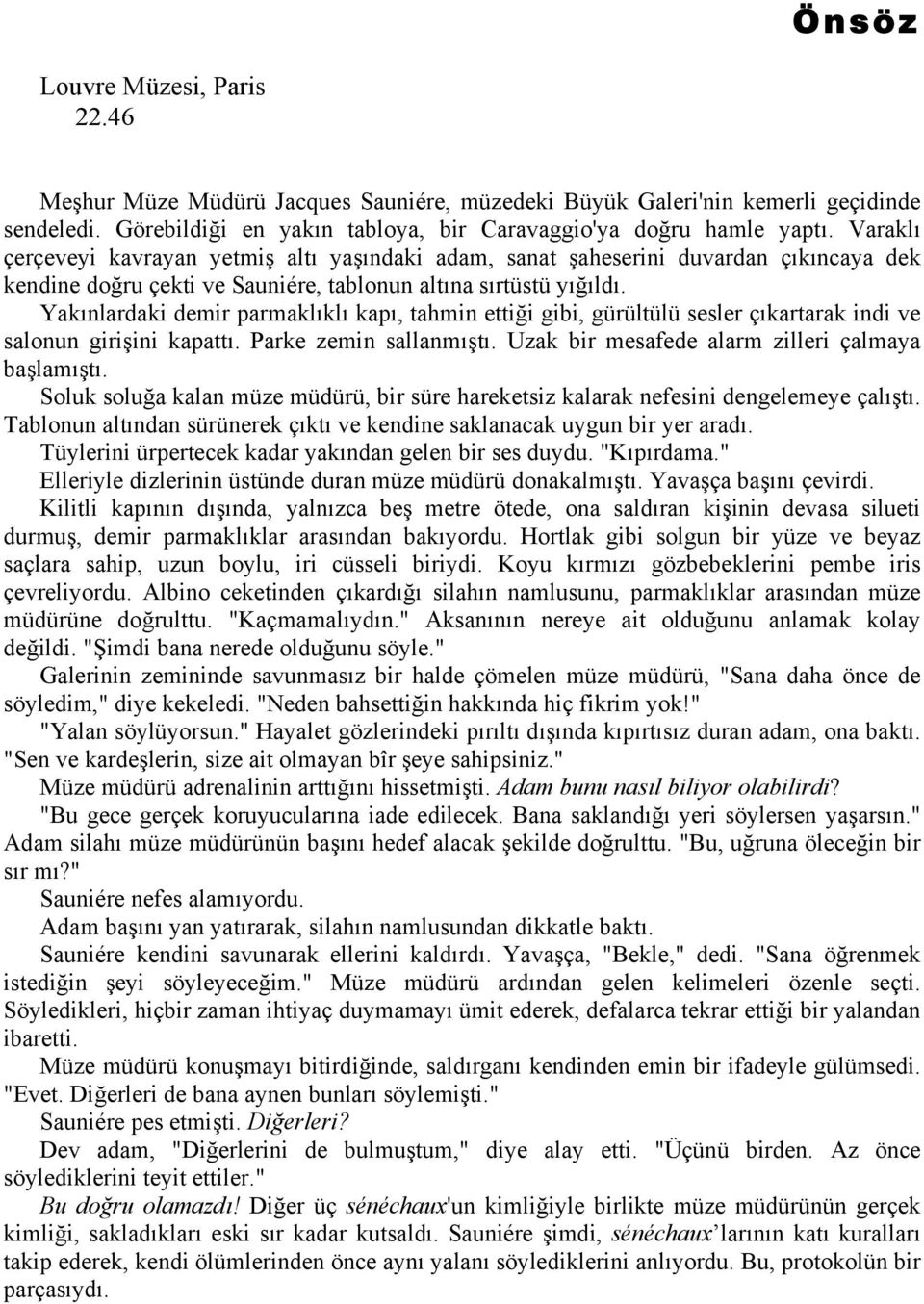 Yakınlardaki demir parmaklıklı kapı, tahmin ettiği gibi, gürültülü sesler çıkartarak indi ve salonun girişini kapattı. Parke zemin sallanmıştı. Uzak bir mesafede alarm zilleri çalmaya başlamıştı.