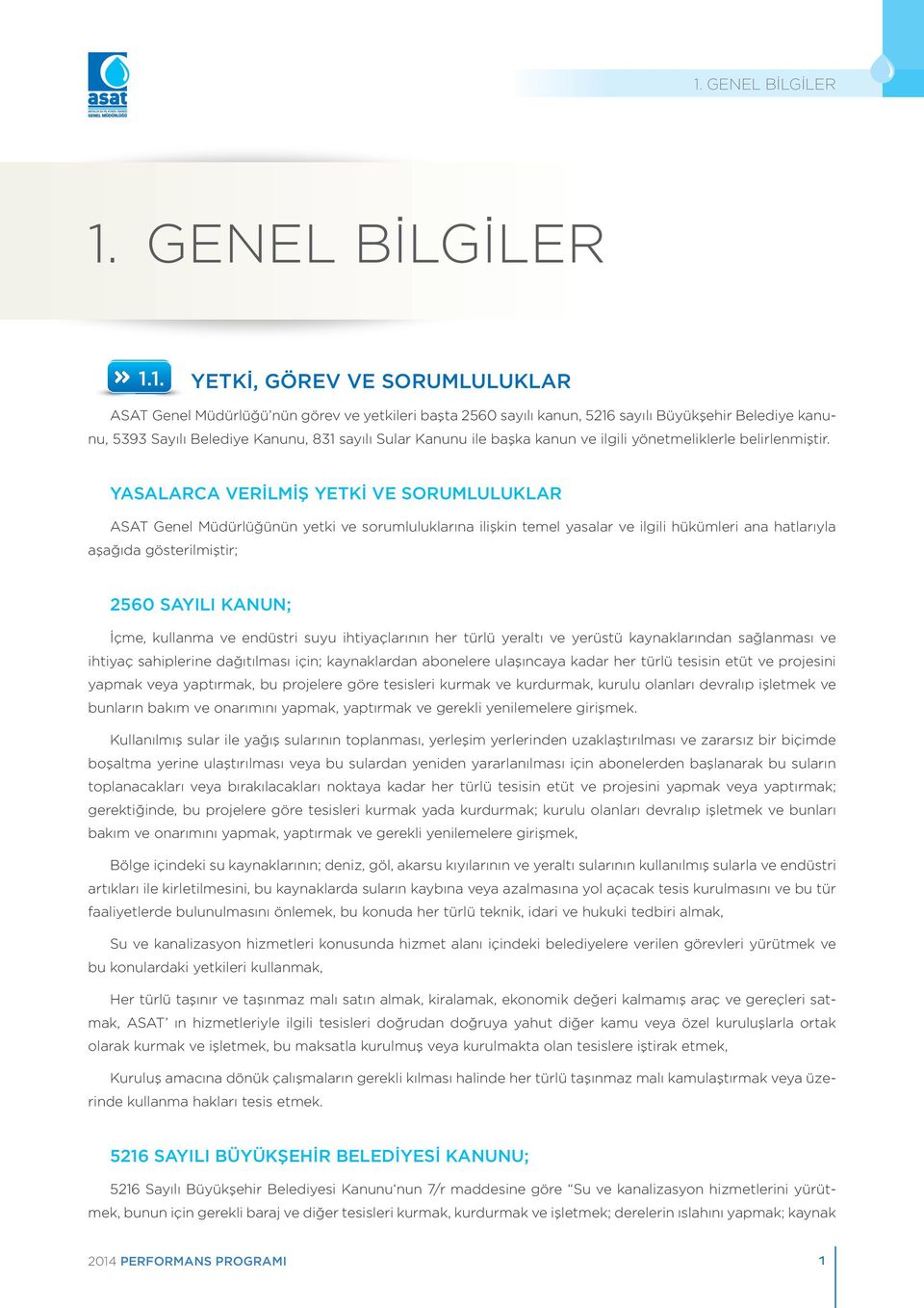 YASALARCA VERİLMİŞ YETKİ VE SORUMLULUKLAR ASAT Genel Müdürlüğünün yetki ve sorumluluklarına ilişkin temel yasalar ve ilgili hükümleri ana hatlarıyla aşağıda gösterilmiştir; 2560 SAYILI KANUN; İçme,