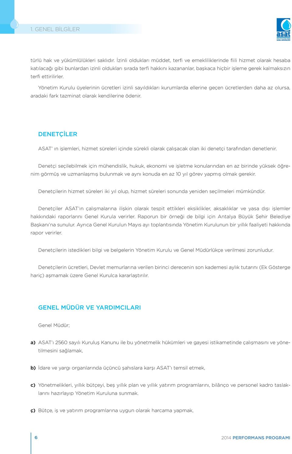 ettirilirler. Yönetim Kurulu üyelerinin ücretleri izinli sayıldıkları kurumlarda ellerine geçen ücretlerden daha az olursa, aradaki fark tazminat olarak kendilerine ödenir.