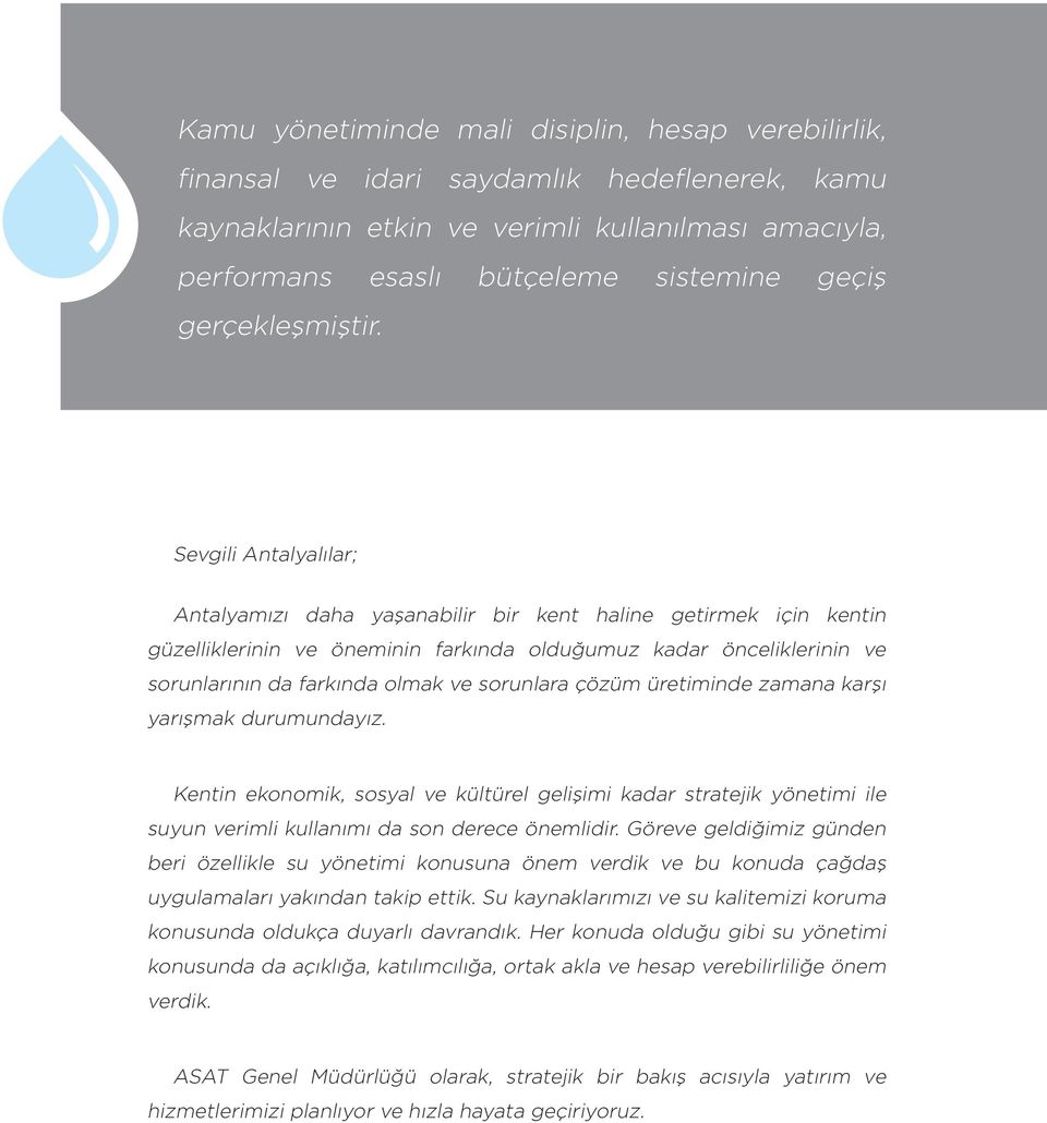 Sevgili Antalyalılar; Antalyamızı daha yaşanabilir bir kent haline getirmek için kentin güzelliklerinin ve öneminin farkında olduğumuz kadar önceliklerinin ve sorunlarının da farkında olmak ve