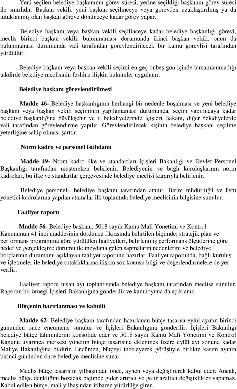 Belediye başkanı veya başkan vekili seçilinceye kadar belediye başkanlığı görevi, meclis birinci başkan vekili, bulunmaması durumunda ikinci başkan vekili, onun da bulunmaması durumunda vali