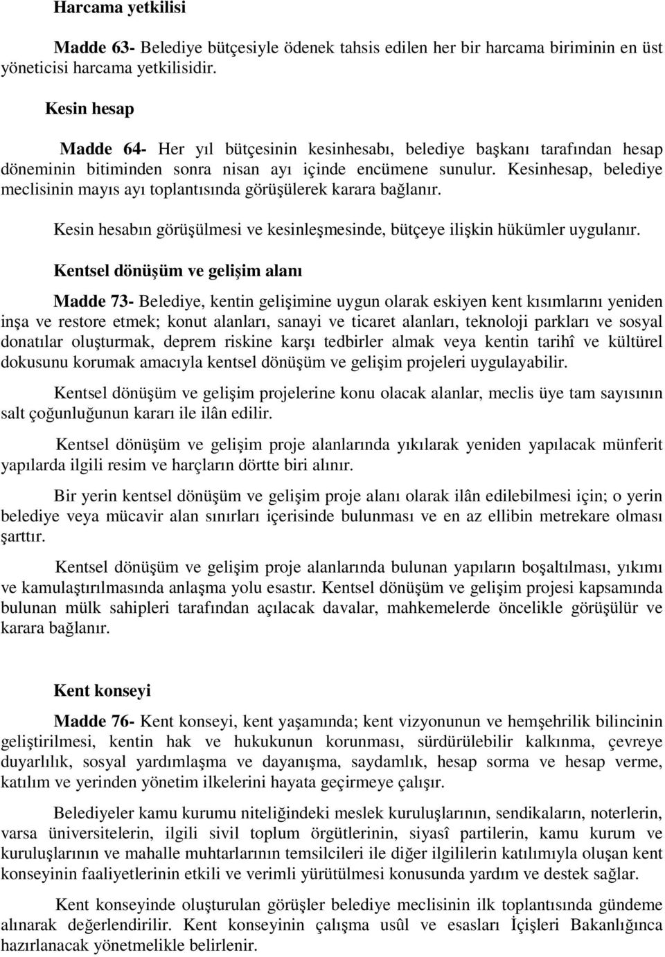 Kesinhesap, belediye meclisinin mayıs ayı toplantısında görüşülerek karara bağlanır. Kesin hesabın görüşülmesi ve kesinleşmesinde, bütçeye ilişkin hükümler uygulanır.