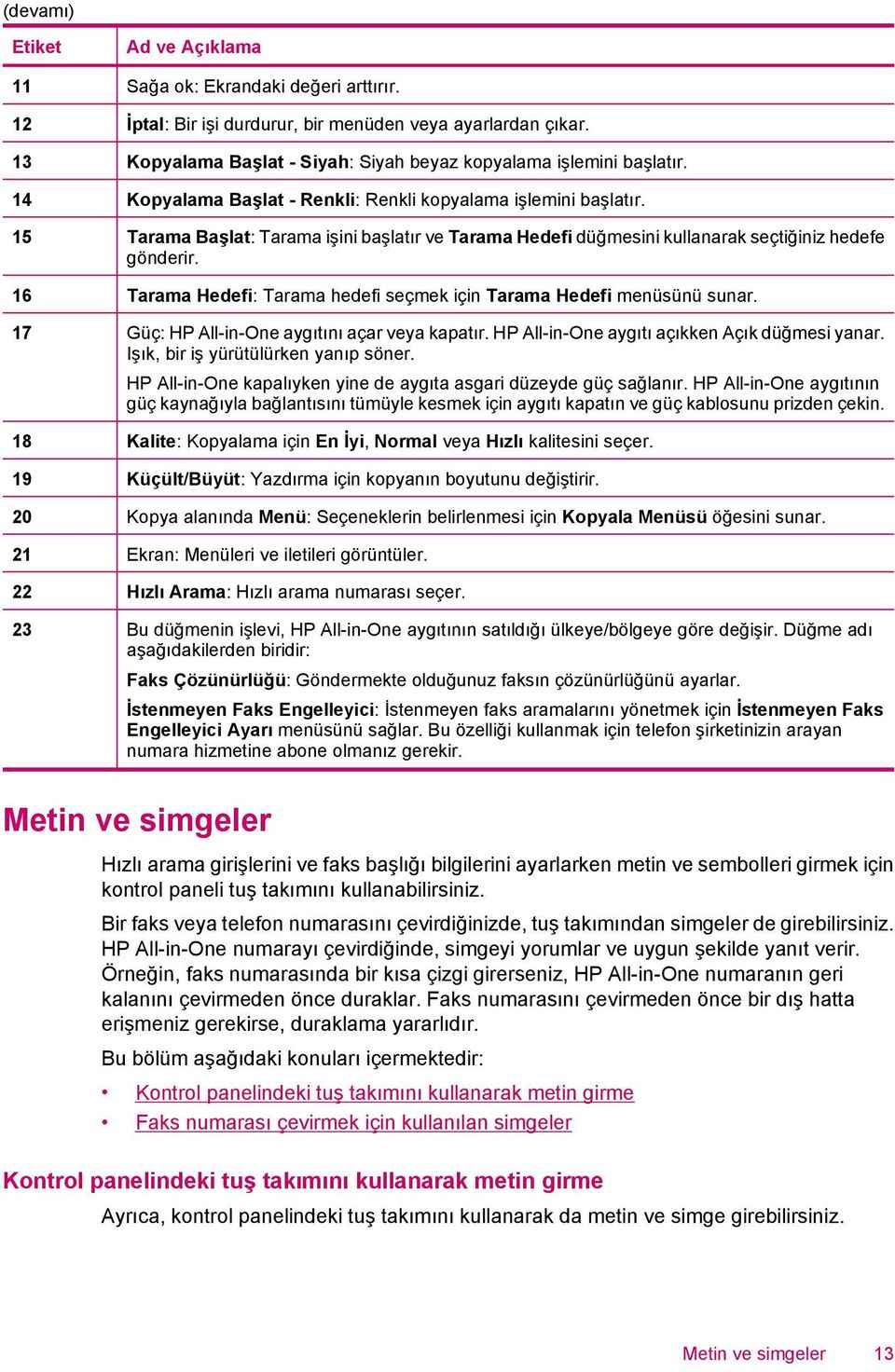 15 Tarama Başlat: Tarama işini başlatır ve Tarama Hedefi düğmesini kullanarak seçtiğiniz hedefe gönderir. 16 Tarama Hedefi: Tarama hedefi seçmek için Tarama Hedefi menüsünü sunar.